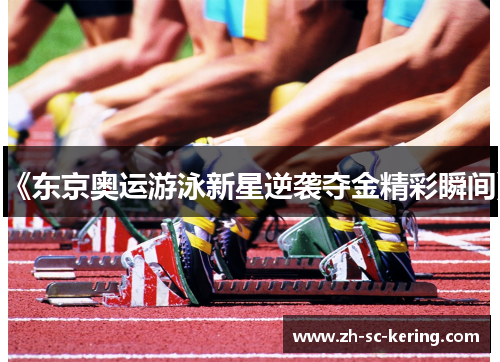 《东京奥运游泳新星逆袭夺金精彩瞬间》